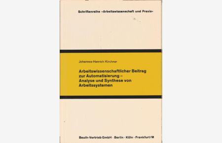 Arbeitswissenschaftlicher Beitrag zur Automatisierung, Analyse und Synthese von Arbeitssystemen.   - Schriftenreihe Arbeitswissenschaft und Praxis ; bd. 23