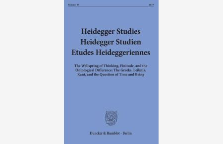 Heidegger Studies - Heidegger Studien - Etudes Heideggeriennes.   - Vol. 35 (2019). The Wellspring of Thinking, Finitude, and the Ontological Difference: The Greeks, Leibniz, Kant, and the Question of Time and Being.