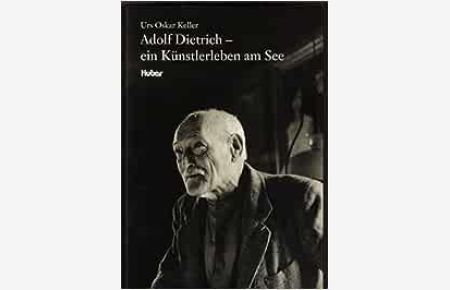 Adolf Dietrich - Ein Künstlerleben am See, von Urs Oskar Keller