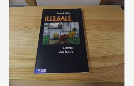 Illegale : Menschen ohne Papiere.   - Aus dem Franz. von Dieter Plümacher / Elefanten Press; Edition Ich klage an