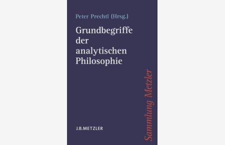 Grundbegriffe der analytischen Philosophie.   - Peter Prechtl (Hrsg.). Mit einer Einl. von Ansgar Beckermann / Sammlung Metzler ; Bd. 345