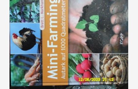 Mini-Farming. Autark auf 1000 Quadratmetern. . Planen Pflanzen, Wachsen, Blühen , Ernten, Lagerunf, Verarbeiten von Brett L. Markham mit farbige Abbildungen