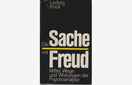 Die Sache mit Freud : Mittel, Wege u. Wirkungen d. Psychoanalyse.