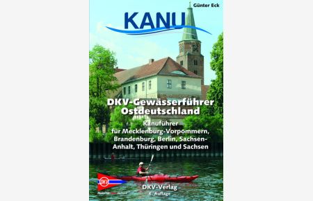 DKV-Gewässerführer für Ostdeutschland: Kanuführer für Mecklenburg-Vorpommern, Brandenburg, Berlin, Sachsen-Anhalt, Thüringen und Sachsen (DKV-Regionalführer)