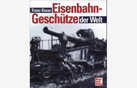 Eisenbahngeschütze der Welt  - Franz Kosar
