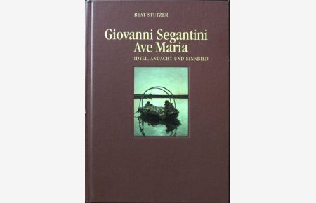 Giovanni Segantini, Ave Maria : Idyll, Andacht und Sinnbild.