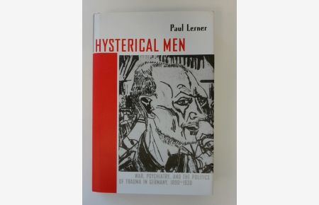 Hysterical Men. War, Psychiatrie, and the Politics of Trauma in Germany, 1890 - 1930.