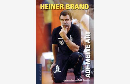 Heiner Brand - Auf meine Art  - Heiner Brand. Aufgezeichnet von Frank Schneller