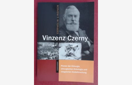 Vinzenz Czerny. Pionier der Chirurgie, chirurgischen Onkologie und integrierten Krebsforschung.   - Band !( aus der Reihe Neuere Medizin- und Wissenschaftsgeschichte.