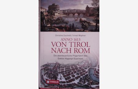 Anno 1613.   - Von Tirol nach Rom : die abenteuerliche Pilgerfahrt des Doktor Hippolyt Guarinoni.