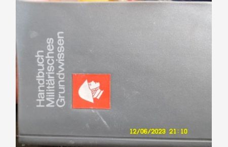 Handbuch Militärisches Grundwissen / [Hrsg. im Auftr. d. Min. f. Nationale Verteidigung d. Dt. Demokrat. Republik. Autoren