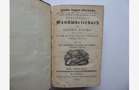 Johann August Eberhard's Synonymisches Handwörterbuch der deutschen Sprache, für alle, die sich in dieser Sprache richtig ausdrucken wollen. Nebst einer ausführlichen Anweisung zum nützlichen Gebrauche desselben.