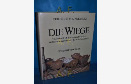 Die Wiege : volkskundl. , kulturgeschichtl. , kunstwissenschaftl. , medizinhistor. : Wiegen-Typologie mit über 500 Abb.