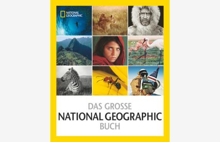 Das große NATIONAL GEOGRAPHIC Buch  - 125 Jahre Bilder, Abenteuer und Entdeckungen, die die Welt veränderte