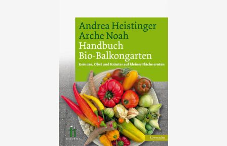 Handbuch Bio-Balkongarten. Gemüse, Obst und Kräuter auf kleiner Fläche ernten  - Gemüse, Obst und Kräuter auf kleiner Fläche ernten