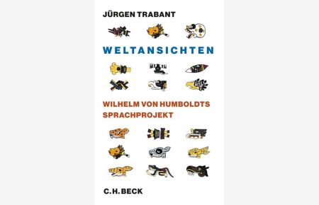 Weltansichten: Wilhelm von Humboldts Sprachprojekt  - Wilhelm von Humboldts Sprachprojekt