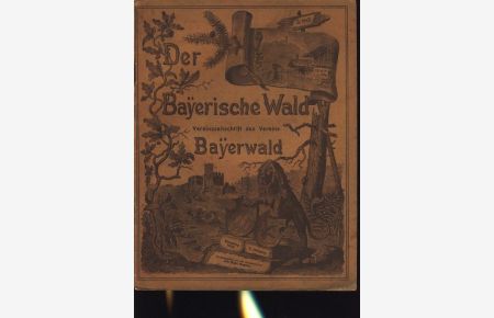 Der Bayerische Wald : Vereinszeitschrift des Vereins Bayerwald : 3. Heft 1905 ;  - Illustrierte Zeitschrift für Geschichte, Kultur und Volkskunde des Bayerischen Waldes ;