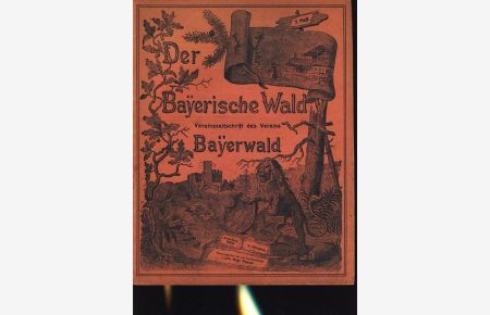 Der Bayerische Wald : Vereinszeitschrift des Vereins Bayerwald : 7. Heft 1906 ;  - Illustrierte Zeitschrift für Geschichte, Kultur und Volkskunde des Bayerischen Waldes ;