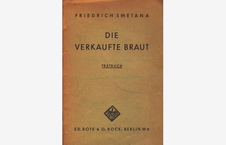Die verkaufte Braut : Komische Oper in Drei Akten : Textbuch ;  - von K. Sabina, Deutscher Text von Max Kalbeck, Musik von Friedr. Smetana ;