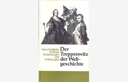 Der Treppenwitz der Weltgeschichte : Geschichtliche Irrtümer, Entstellungen und Erfindungen.