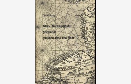 Hier büst Du to Huus Heft 6 Kleine Kartengeschichte Frieslands zwischen Ems und Jade ; Entwicklung der Land- und Seekartographie von ihren Anfängen bis zum Ende des 19. Jahrhunderts ;