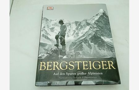 Bergsteiger: Auf den Spuren großer Alpinisten: Auf den Spuren großer Alpinisten. Vorwort von Gerlinde Kaltenbrunner