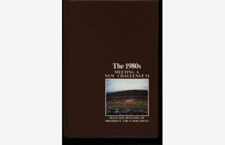The 1980s. Meeting a new challenge VI.   - Selected speeches of President Chun Doo Hwan
