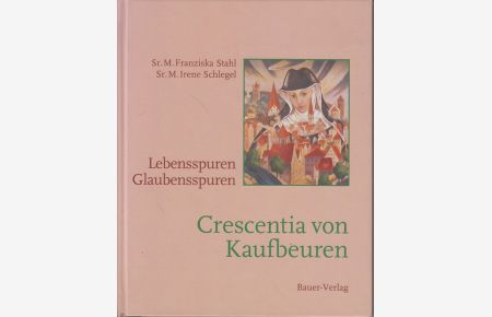 Crescentia Hoss von Kaufbeuren : Lebensspuren - Glaubensspuren. ( Allgäu Geschichte )