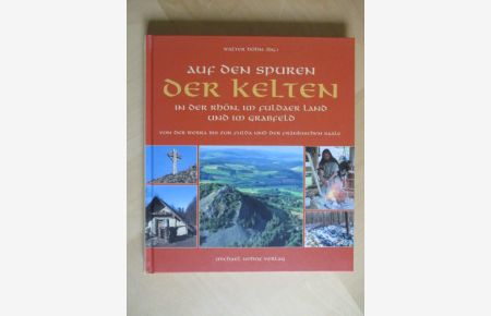Auf den Spuren der Kelten in der Rhön, im Fuldaer Land und im Grabfeld. Von der Werra bis zur Fulda und der fränkischen Saale.