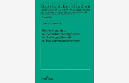 Mehrfachmandate von Aufsichtsratsmitgliedern der Aktiengesellschaft bei Konkurrenzunternehmen. Dissertation.   - Saarbrücker Studien zum Privat- und Wirtschaftsrecht; Band 96.