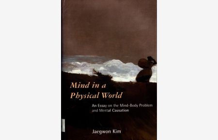 Mind in a Physical Worl  - An Essay on the Mind-Body Problem and Mental Causation