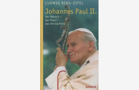 Johannes Paul II. : Der Mensch - der Papst - das Vermächtnis.