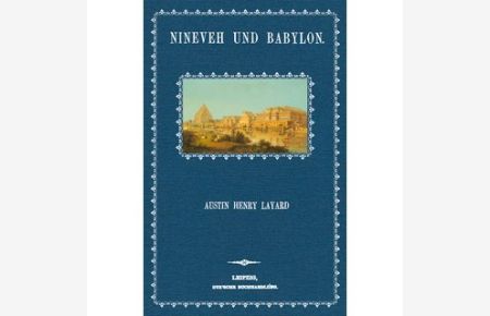 Nineveh und Babylon nebst Beschreibung seiner Reisen in Armenien, Kurdistan und der Wüste  - Übersetzt von J. Th. Zenker