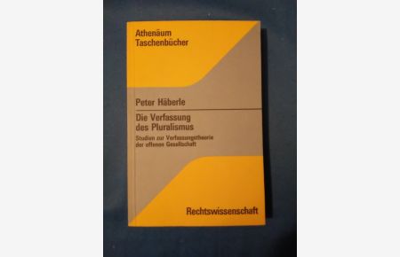 Die Verfassung des Pluralismus : Studien zur Verfassungstheorie d. offenen Gesellschaft.   - Athenäum-Taschenbücher ; 6222 : Rechtswiss.