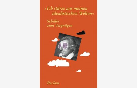 Schiller zum Vergnügen: Ich stürze aus meinen idealistischen Welten (Reclams Universal-Bibliothek)  - Schiller zum Vergnügen