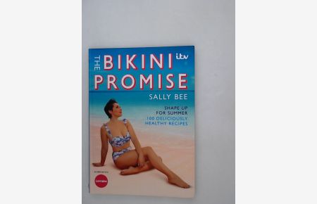 The Bikini Promise: Shape up for summer -100 deliciously healthy recipes: Shape Up for Summer - 100 Deliciously Healthy Recipes