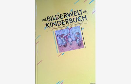 Die Bilderwelt im Kinderbuch: Kinder- und Jugendbücher aus fünf Jahrhunderten