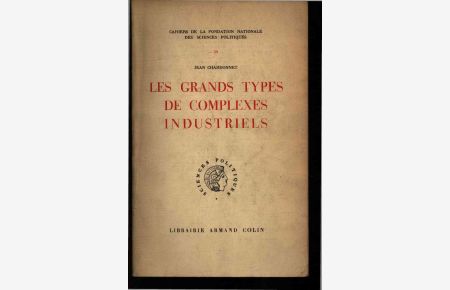 Les Grands Types De Complexes Industriels.   - Cahiers De La Fondation Nationale Des Sciences Politiques.