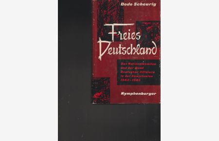 Freies Deutschland.   - Das Nationalkommitee und der Bund Deutscher Offiziere in der Sowjetunion 1943 - 1945.