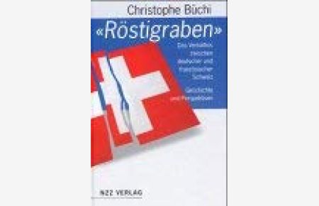 Röstigraben: Das Verhältnis zwischen deutscher und welscher Schweiz. Geschichte und Perspektiven.