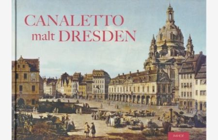Canaletto malt Dresden : kulturhistorischer Stadtführer durch das barocke Dresden von 1766.   - Raimund Herz