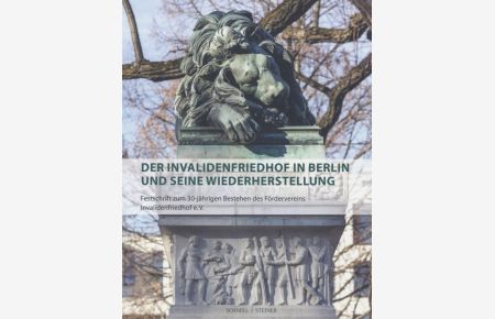 Der Invalidenfriedhof in Berlin und seine Wiederherstellung: Festschrift zum 30-jährigen Bestehen des Fördervereins Invalidenfriedhof e. V.