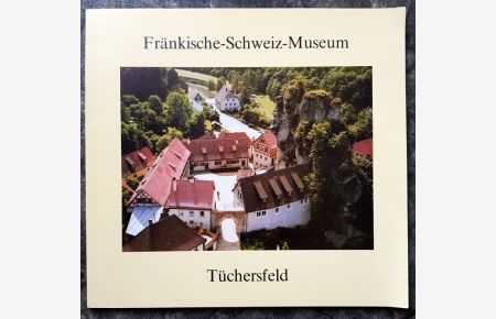 Landschaft und Geschichte : Das Fränkische-Schweiz-Museum Tüchersfeld : Festschrift anläßlich der Eröffnung am 24. Juli 1985.