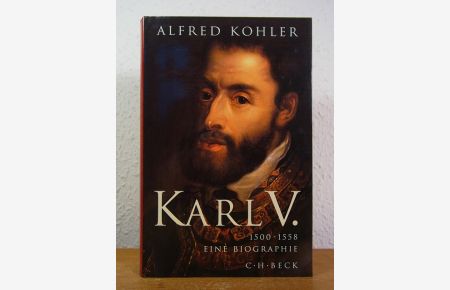 Karl V. 1500 - 1558. Eine Biographie