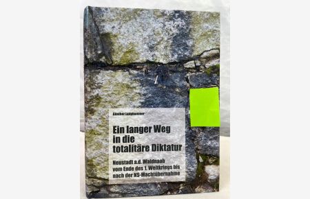 Ein langer Weg in die totalitäre Diktatur : Neustadt a. d. Waldnaab vom Ende des 1. Weltkriegs bis nach der NS-Machtübernahme.   - von. Hrsg.: Museumsverein Neustadt a.d. Waldnaab
