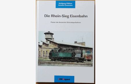 Die Rhein-Sieg-Eisenbahn.   - - Pionier der deutschen Schmalspurbahnen.