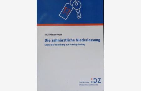 Die zahnärztliche Niederlassung : Stand der Forschung und Praxisgründung.   - Institut der Deutschen Zahnärzte: Materialienreihe ; Band 36