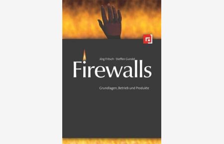 Firewalls im Unternehmenseinsatz: Grundlagen, Betrieb und Produkte