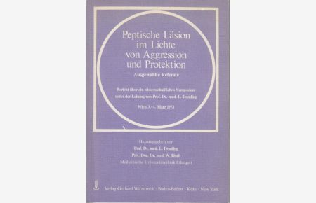 Peptische Läsionen im Lichte von Aggression und Protektion : Bericht über e. wissenschaftl. Symposium, Wien, 3. - 4. März 1978  - unter d. Leitung von L. Demling. Hrsg. von L. Demling ; W. Rösch
