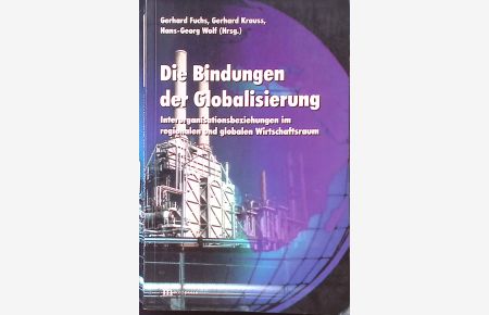 Die Bindungen der Globalisierung : Interorganisationsbeziehungen im regionalen und globalen Wirtschaftsraum.